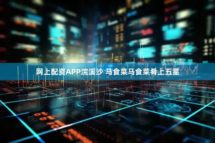 网上配资APP浣溪沙 马食菜马食菜肴上五星