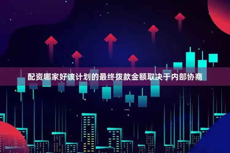 配资哪家好该计划的最终拨款金额取决于内部协商