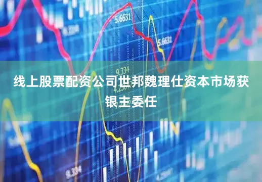 线上股票配资公司世邦魏理仕资本市场获银主委任