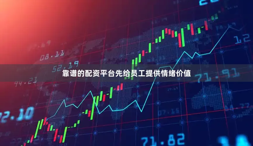靠谱的配资平台先给员工提供情绪价值