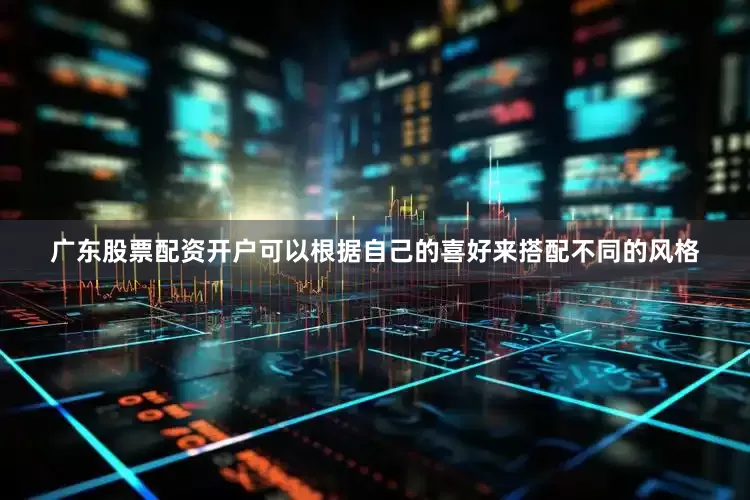 广东股票配资开户可以根据自己的喜好来搭配不同的风格