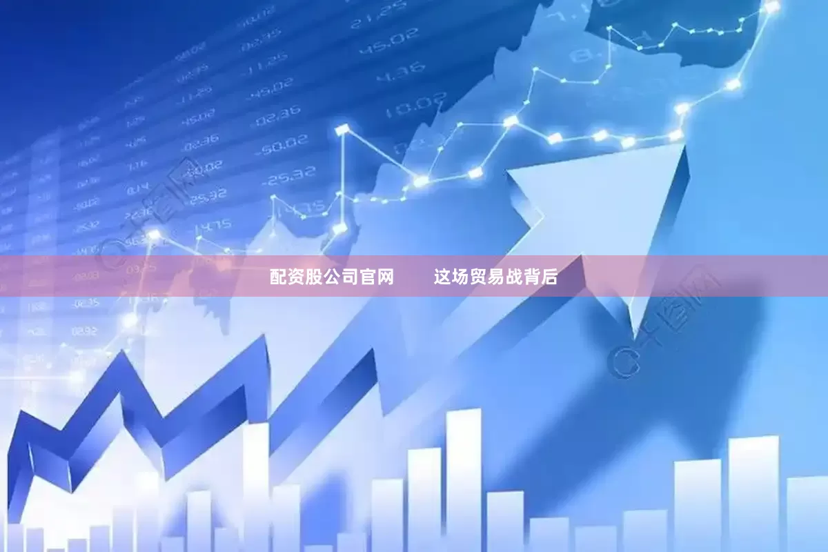 配资股公司官网        这场贸易战背后