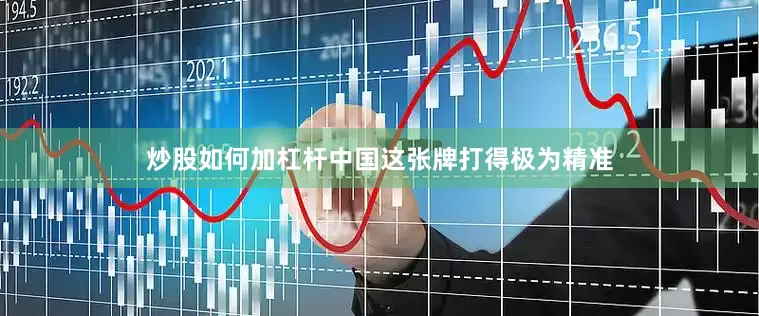 炒股如何加杠杆中国这张牌打得极为精准