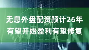 无息外盘配资预计26年有望开始盈利有望修复